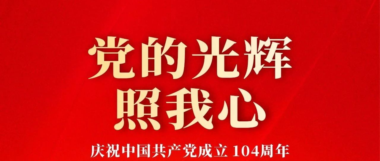 七一建黨節(jié) | 慶祝中國(guó)共產(chǎn)黨成立104周年